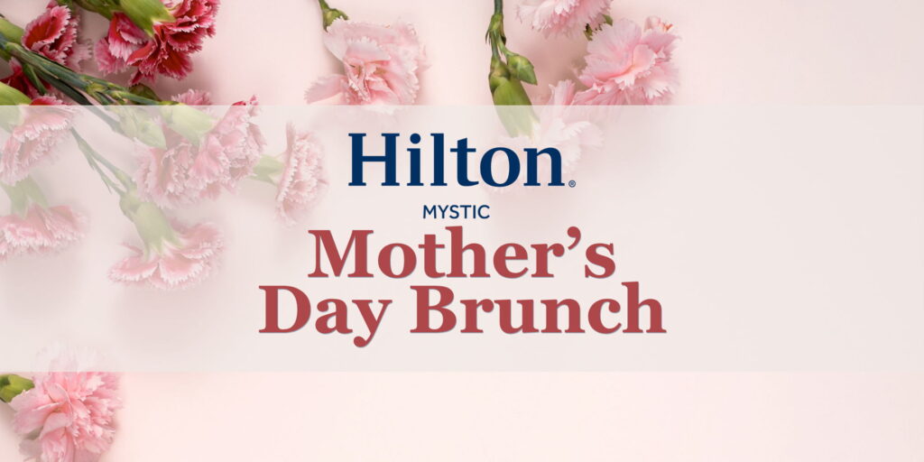 Mother's Day Brunch at Hilton Mystic Mystic, CT May 10, 2026